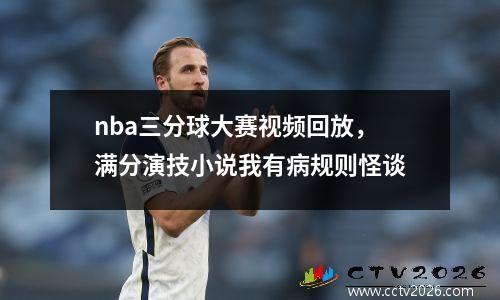 nba三分球大赛视频回放，满分演技小说我有病规则怪谈