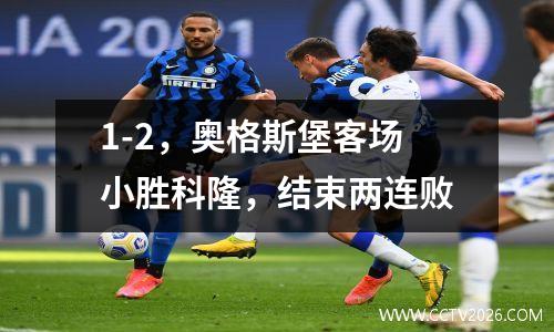 1-2，奥格斯堡客场小胜科隆，结束两连败