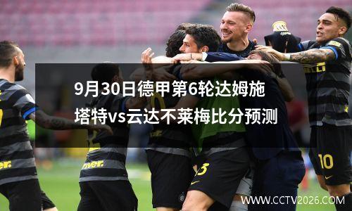9月30日德甲第6轮达姆施塔特vs云达不莱梅比分预测