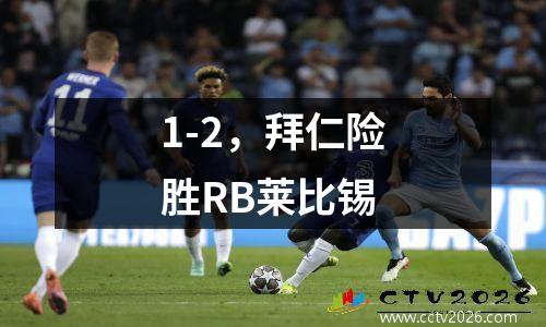 1-2，拜仁险胜RB莱比锡
