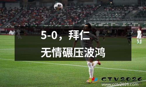 5-0，拜仁无情碾压波鸿