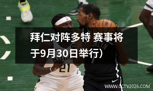 拜仁对阵多特 赛事将于9月30日举行）