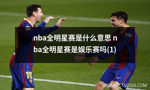 nba全明星赛是什么意思 nba全明星赛是娱乐赛吗(1)