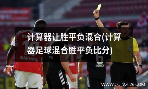 计算器让胜平负混合(计算器足球混合胜平负比分)