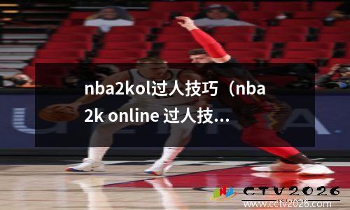 nba2kol过人技巧（nba2k online 过人技巧）