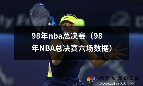 98年nba总决赛（98年NBA总决赛六场数据）