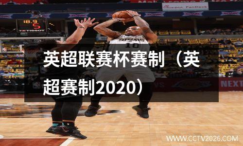 英超联赛杯赛制（英超赛制2020）