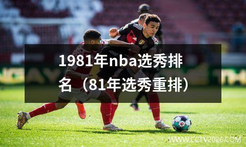 1981年nba选秀排名（81年选秀重排）