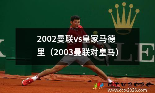 2002曼联vs皇家马德里（2003曼联对皇马）