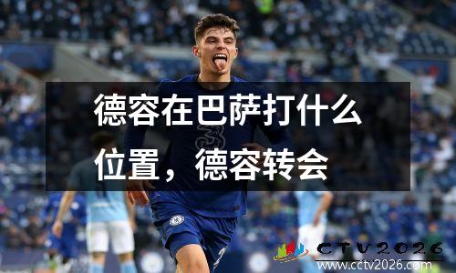 德容在巴萨打什么位置，德容转会