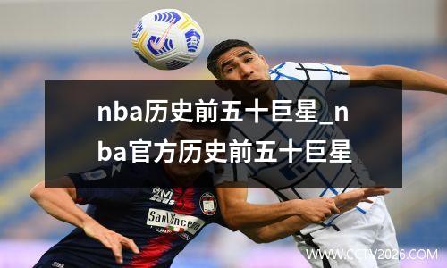 nba历史前五十巨星_nba官方历史前五十巨星