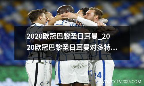 2020欧冠巴黎圣日耳曼_2020欧冠巴黎圣日耳曼对多特蒙德(1)