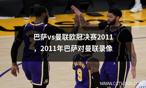 巴萨vs曼联欧冠决赛2011，2011年巴萨对曼联录像