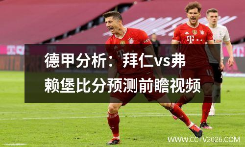 德甲分析：拜仁vs弗赖堡比分预测前瞻视频