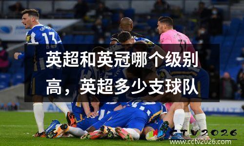 英超和英冠哪个级别高，英超多少支球队