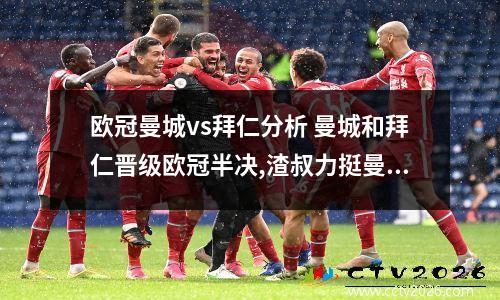 欧冠曼城vs拜仁分析 曼城和拜仁晋级欧冠半决,渣叔力挺曼城吗?