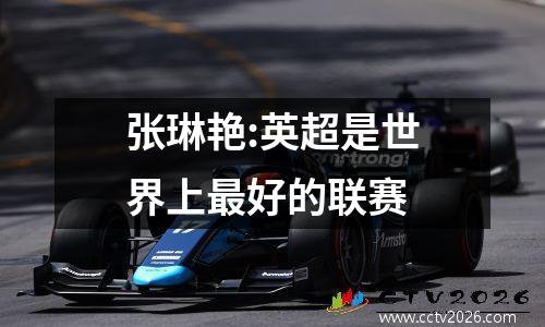 张琳艳:英超是世界上最好的联赛