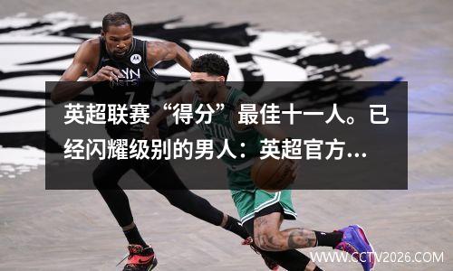 英超联赛“得分”最佳十一人。已经闪耀级别的男人：英超官方年度最佳球员