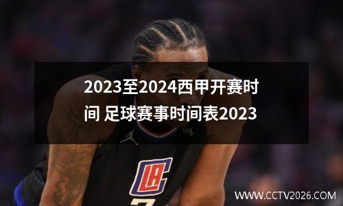 2023至2024西甲开赛时间 足球赛事时间表2023