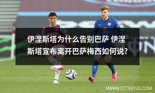 伊涅斯塔为什么告别巴萨 伊涅斯塔宣布离开巴萨梅西如何说?