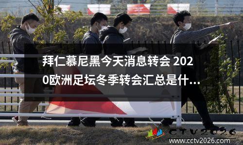 拜仁慕尼黑今天消息转会 2020欧洲足坛冬季转会汇总是什么样的?
