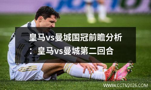皇马vs曼城国冠前瞻分析：皇马vs曼城第二回合