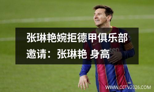 张琳艳婉拒德甲俱乐部邀请：张琳艳 身高