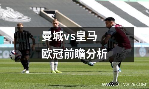 曼城vs皇马欧冠前瞻分析