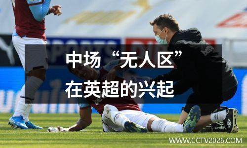 中场“无人区”在英超的兴起