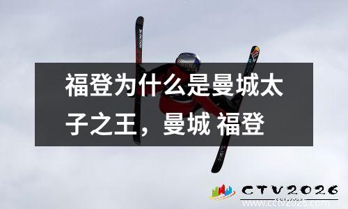 福登为什么是曼城太子之王，曼城 福登