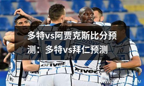 多特vs阿贾克斯比分预测：多特vs拜仁预测