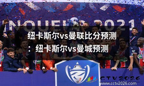 纽卡斯尔vs曼联比分预测：纽卡斯尔vs曼城预测