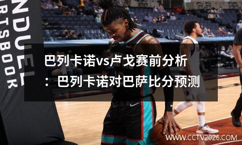 巴列卡诺vs卢戈赛前分析：巴列卡诺对巴萨比分预测