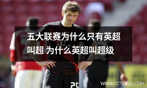 五大联赛为什么只有英超叫超 为什么英超叫超级
