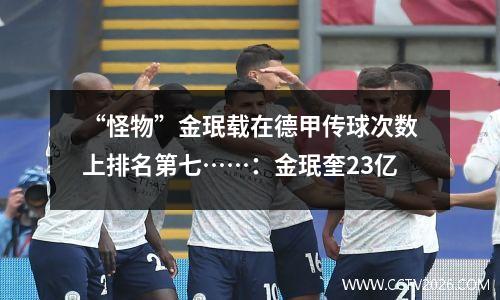 “怪物”金珉载在德甲传球次数上排名第七……：金珉奎23亿