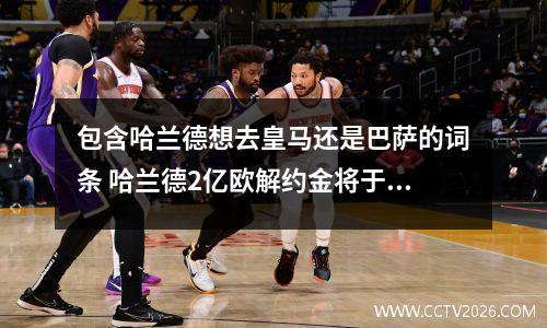 包含哈兰德想去皇马还是巴萨的词条 哈兰德2亿欧解约金将于2024年生效,离开后他将何去何从?