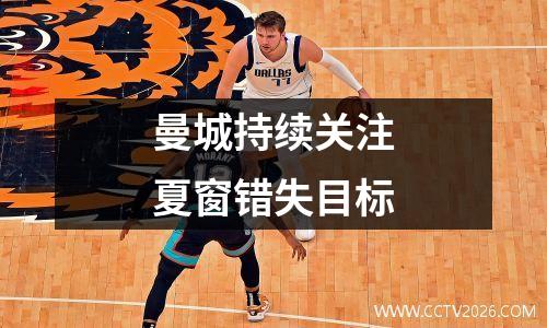 曼城持续关注夏窗错失目标