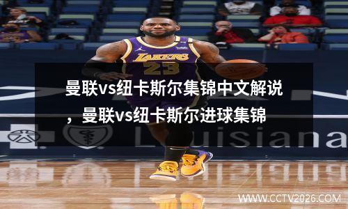 曼联vs纽卡斯尔集锦中文解说，曼联vs纽卡斯尔进球集锦