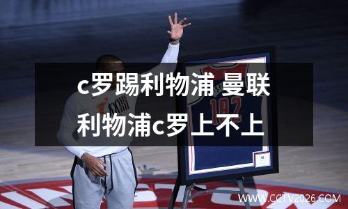 c罗踢利物浦 曼联利物浦c罗上不上
