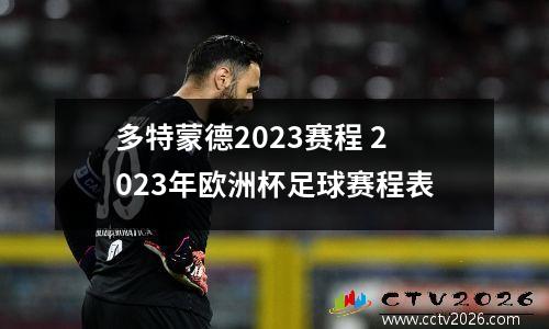 多特蒙德2023赛程 2023年欧洲杯足球赛程表
