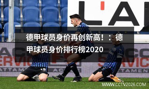 德甲球员身价再创新高！：德甲球员身价排行榜2020