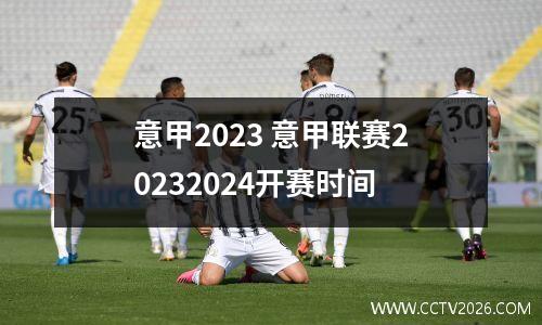 意甲2023 意甲联赛20232024开赛时间