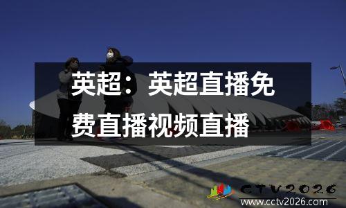 英超：英超直播免费直播视频直播