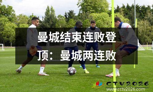 曼城结束连败登顶：曼城两连败