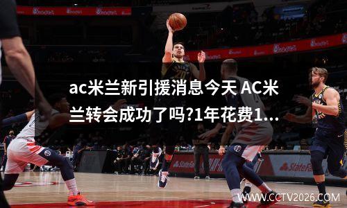 ac米兰新引援消息今天 AC米兰转会成功了吗?1年花费1.01亿欧签下7人,目前4人表现合格