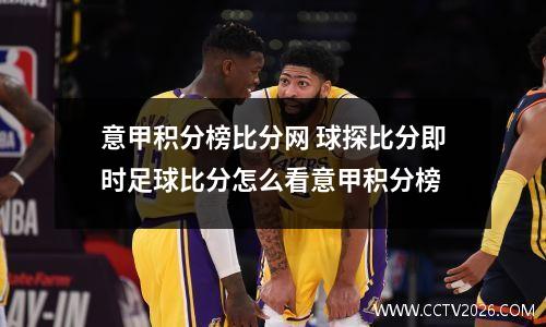意甲积分榜比分网 球探比分即时足球比分怎么看意甲积分榜