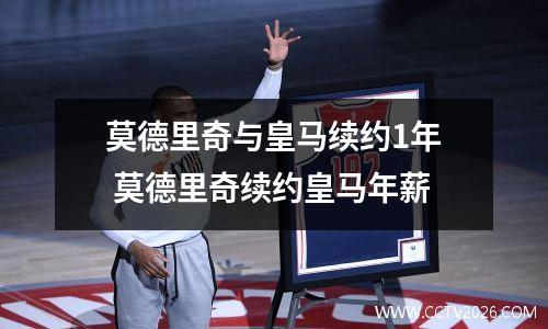 莫德里奇与皇马续约1年 莫德里奇续约皇马年薪