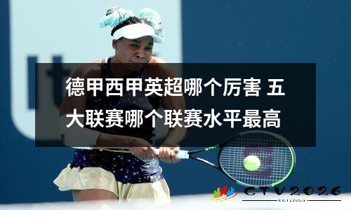 德甲西甲英超哪个厉害 五大联赛哪个联赛水平最高