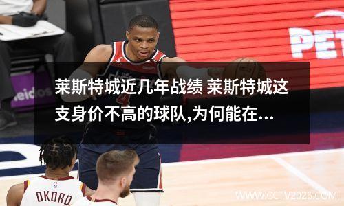 莱斯特城近几年战绩 莱斯特城这支身价不高的球队,为何能在英超大放异彩?