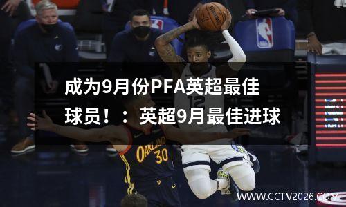 成为9月份PFA英超最佳球员！：英超9月最佳进球